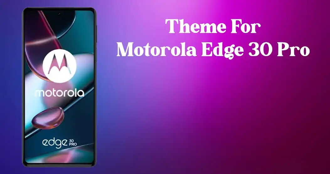 Play Theme for Motorola Edge 30 Pro  and enjoy Theme for Motorola Edge 30 Pro with UptoPlay